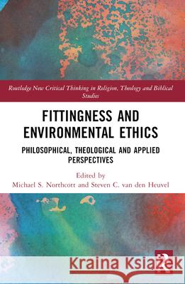 Fittingness and Environmental Ethics: Philosophical, Theological and Applied Perspectives Michael S. Northcott Steven C. Van Den Heuvel 9781032218533 Routledge