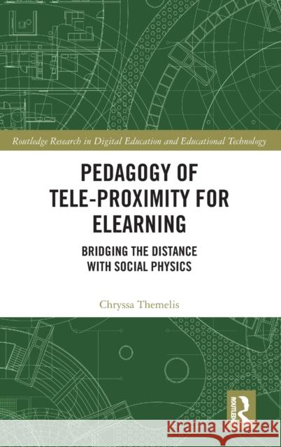 Pedagogy of Tele-Proximity for eLearning: Bridging the Distance with Social Physics Themelis, Chryssa 9781032218601 Routledge