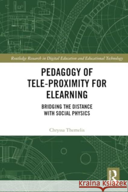 Pedagogy of Tele-Proximity for Elearning: Bridging the Distance with Social Physics Chryssa Themelis 9781032218618 Routledge