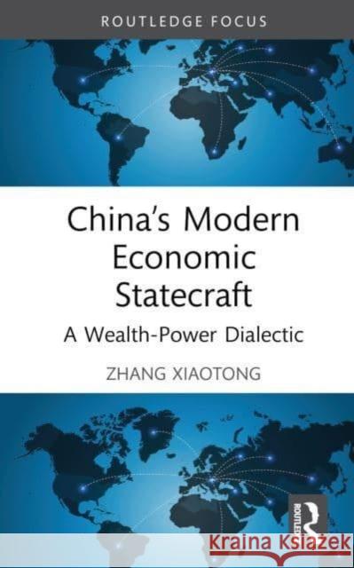 China's Modern Economic Statecraft: A Wealth-Power Dialectic Zhang Xiaotong 9781032218700 Routledge