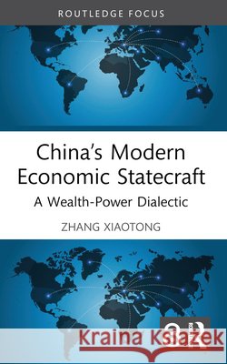 China’s Modern Economic Statecraft: A Wealth-Power Dialectic Zhang (Shanghai, China) Xiaotong 9781032218717