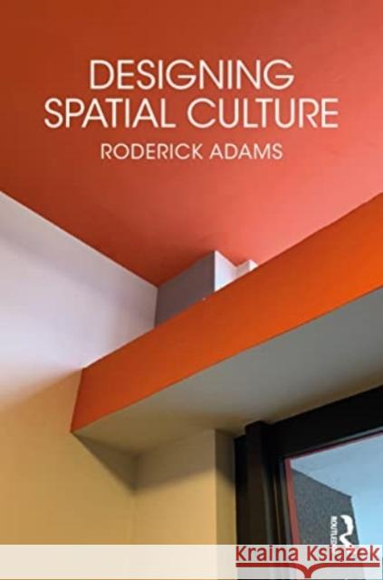 Designing Spatial Culture Roderick Adams 9781032218755 Taylor & Francis Ltd