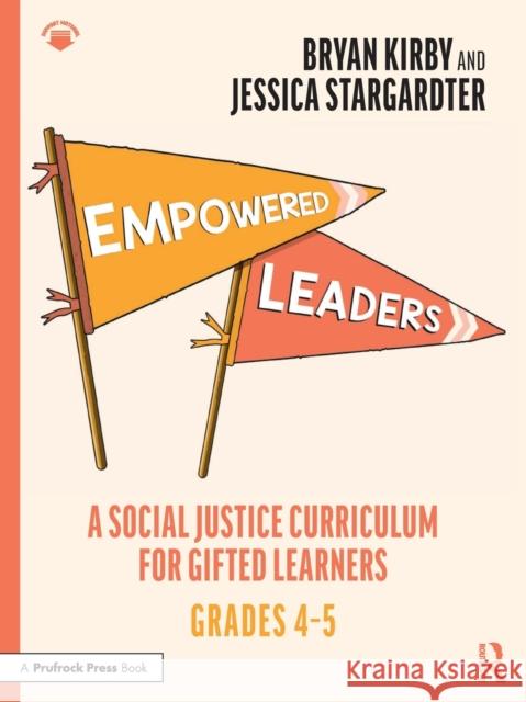 Empowered Leaders: A Social Justice Curriculum for Gifted Learners, Grades 4-5 Bryan Kirby Jessica Stargardter 9781032218977 Routledge