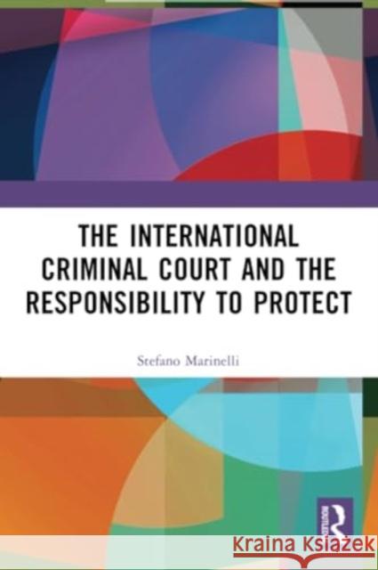 The International Criminal Court and the Responsibility to Protect Stefano (Lecturer in Law, Lorenzo deâ€™ Medici Institute of Florence, Italy) Marinelli 9781032219684 Taylor & Francis Ltd