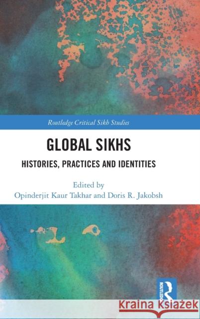 Global Sikhs: Histories, Practices and Identities Kaur Takhar, Opinderjit 9781032219714