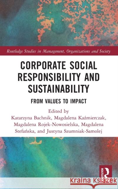 Corporate Social Responsibility and Sustainability: From Values to Impact Katarzyna Bachnik Magdalena Kaźmierczak Magdalena Rojek-Nowosielska 9781032219813 Routledge