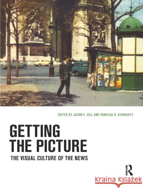 Getting the Picture: The Visual Culture of the News Hill, Jason E. 9781032220161 Taylor & Francis Ltd