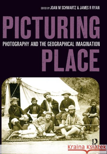 Picturing Place: Photography and the Geographical Imagination Joan Schwartz James Ryan 9781032220291 Routledge