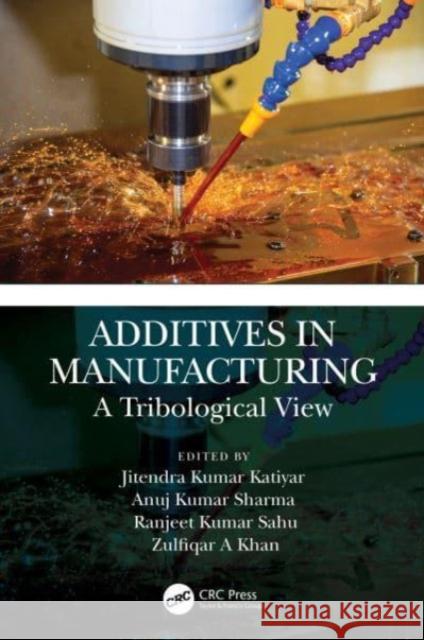 Additives in Manufacturing: A Tribological View Jitendra Kumar Katiyar Anuj Kumar Sharma Ranjeet Kumar Sahu 9781032220369