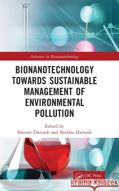 Bionanotechnology Towards Sustainable Management of Environmental Pollution Naveen Dwivedi Shubha Dwivedi 9781032220383