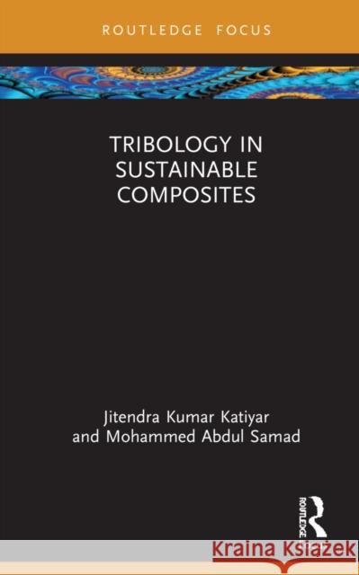 Tribology in Sustainable Composites Jitendra Kumar Katiyar Mohammed Abdul Samad 9781032220413