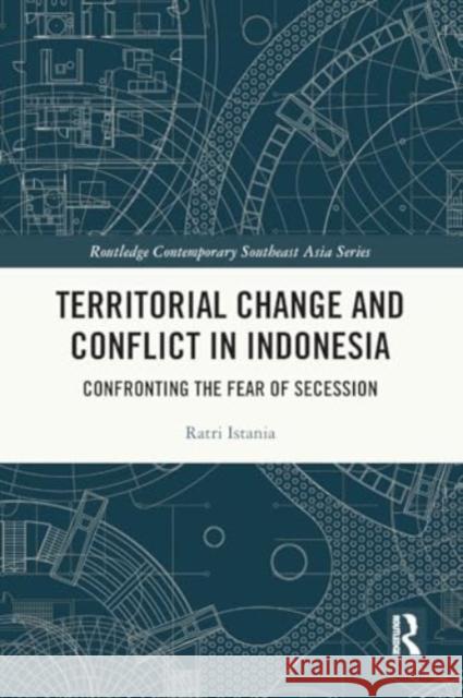 Territorial Change and Conflict in Indonesia: Confronting the Fear of Secession Ratri Istania 9781032220611 Routledge