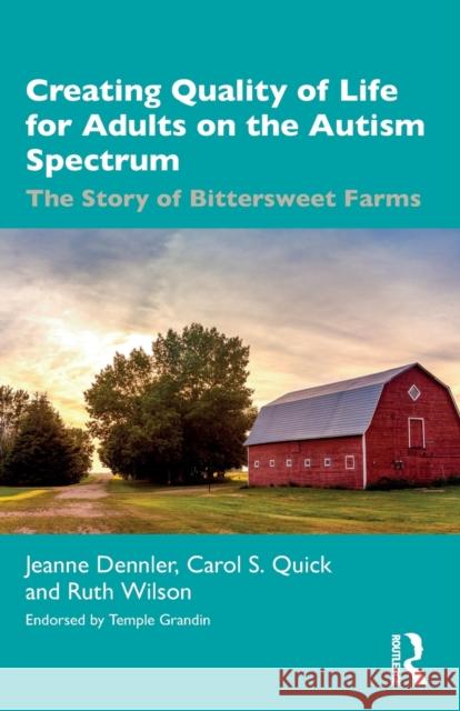 Creating Quality of Life for Adults on the Autism Spectrum: The Story of Bittersweet Farms Jeanne Dennler Carol S. Quick Ruth Wilson 9781032220628 Routledge