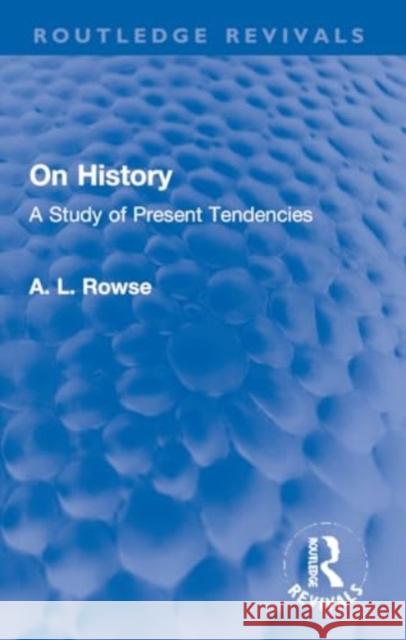 On History: A Study of Present Tendencies A. L. Rowse 9781032220765 Routledge Chapman & Hall