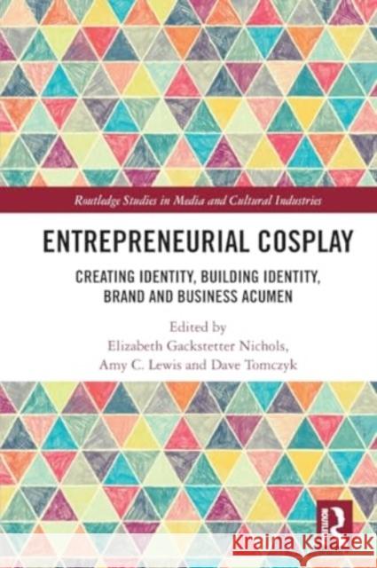 Entrepreneurial Cosplay: Creating Identity, Building Identity, Brand and Business Acumen Elizabeth Gackstetter Nichols Amy C. Lewis Dave Tomczyk 9781032220888 Taylor & Francis Ltd