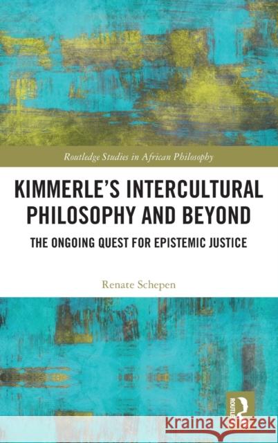 Kimmerle's Intercultural Philosophy and Beyond: The Ongoing Quest for Epistemic Justice Renate Schepen 9781032221267 Routledge