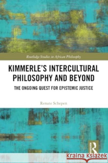 Kimmerle's Intercultural Philosophy and Beyond: The Ongoing Quest for Epistemic Justice Renate Schepen 9781032221298 Routledge