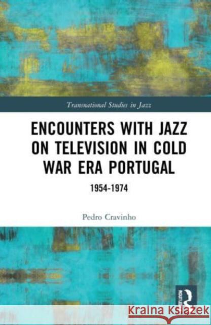 Encounters with Jazz on Television in Cold War Era Portugal Pedro (Birmingham City University, UK) Cravinho 9781032221618