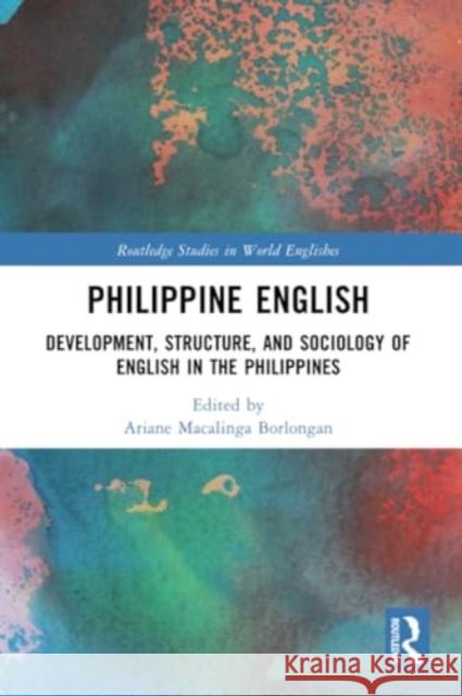 Philippine English: Development, Structure, and Sociology of English in the Philippines Ariane Macaling 9781032221724 Routledge