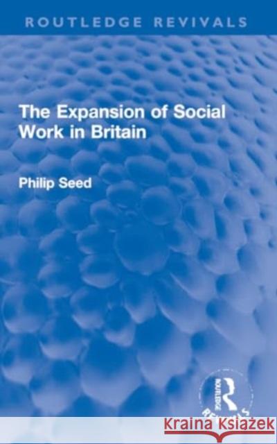 The Expansion of Social Work in Britain Philip Seed 9781032221823 Routledge