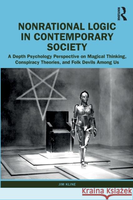 Nonrational Logic in Contemporary Society: A Depth Psychology Perspective on Magical Thinking, Conspiracy Theories and Folk Devils Among Us Jim Kline 9781032221908 Routledge