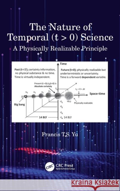 The Nature of Temporal (T > 0) Science: A Physically Realizable Principle Francis T. S. Yu 9781032221946 CRC Press