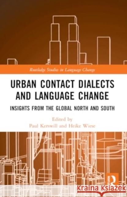 Urban Contact Dialects and Language Change: Insights from the Global North and South Paul Kerswill Heike Wiese 9781032222080
