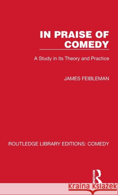 In Praise of Comedy: A Study in Its Theory and Practice James Feibleman 9781032222141