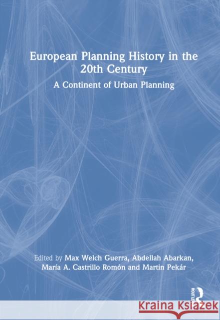 European Planning History in the 20th Century: A Continent of Urban Planning Max Welc Abdellah Abarkan Mar 9781032222264 Routledge