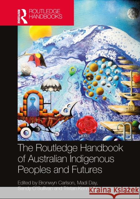 The Routledge Handbook of Australian Indigenous Peoples and Futures Bronwyn Carlson Madi Day Sandy O'Sullivan 9781032222547