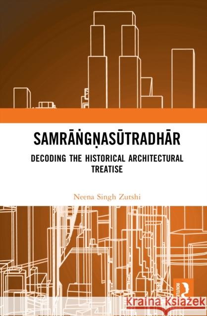 Samrangnasutradhar: Decoding the Historical Architectural Treatise Neena Singh Zutshi 9781032222752 Routledge India