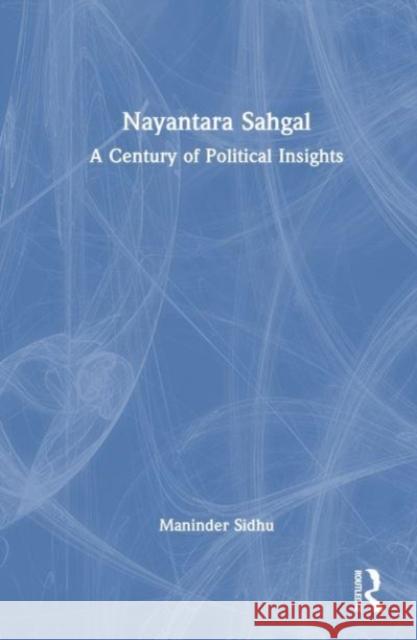 Nayantara Sahgal: A Century of Political Insights Sidhu, Maninder 9781032222776 Taylor & Francis Ltd