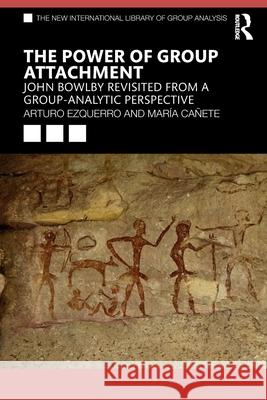 The Power of Group Attachment: John Bowlby Revisited from a Group-Analytic Perspective Arturo Ezquerro Mar?a Ca?ete 9781032222943 Routledge