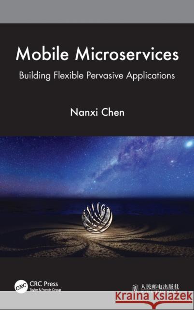 Mobile Microservices: Building Flexible Pervasive Applications Chen, Nanxi 9781032222974