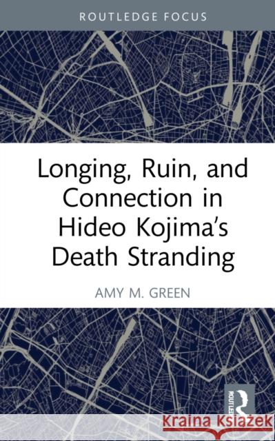 Longing, Ruin, and Connection in Hideo Kojima's Death Stranding Amy (University of Nevada, USA) M. Green 9781032223070 Taylor & Francis Ltd