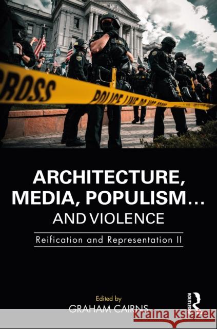 Architecture, Media, Populism... and Violence: Reification and Representation II Graham Cairns 9781032223216