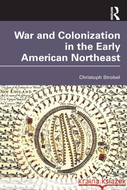 War and Colonization in the Early American Northeast Christoph Strobel 9781032223285