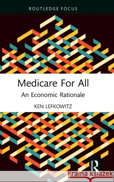Medicare for All: An Economic Rationale Ken Lefkowitz 9781032223414 Routledge