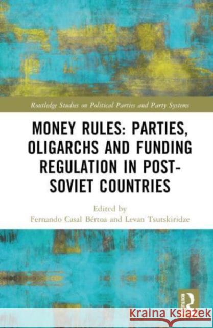 Money Rules: Parties, Oligarchs and Funding Regulation in Post-Soviet Countries  9781032223421 Taylor & Francis Ltd