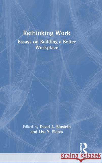 Rethinking Work: Essays on Building a Better Workplace David L. Blustein Lisa Flores 9781032223902 Routledge