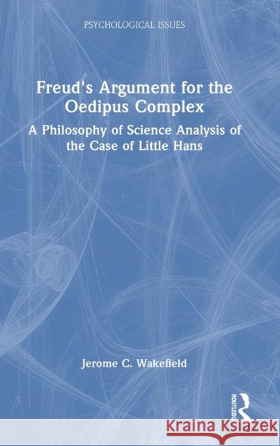 Freud's Argument for the Oedipus Complex: A Philosophy of Science Analysis of the Case of Little Hans Jerome C. Wakefield 9781032224053