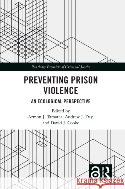 Preventing Prison Violence: An Ecological Perspective Armon J. Tamatea Andrew J. Day David J. Cooke 9781032224060 Taylor & Francis Ltd