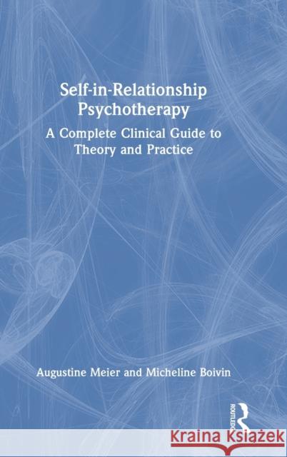 Self-in-Relationship Psychotherapy: A Complete Clinical Guide to Theory and Practice Meier, Augustine 9781032224121 Routledge