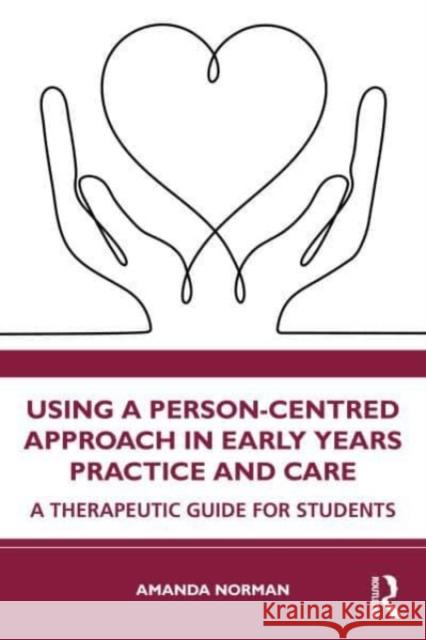 Using a Person-Centred Approach in Early Years Practice and Care: A Therapeutic Guide for Students Amanda Norman 9781032224244 Routledge