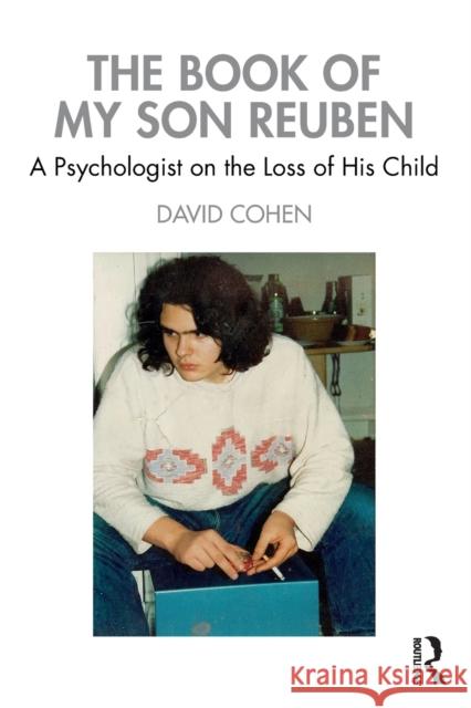 The Book of My Son Reuben: A Psychologist on the Loss of His Child David Cohen 9781032224640 Taylor & Francis Ltd