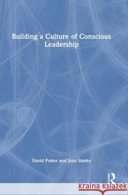 Building a Culture of Conscious Leadership David Potter Jens Starke 9781032224916 Routledge