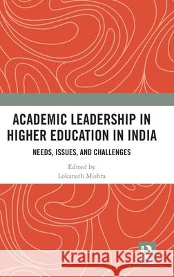 Academic Leadership in Higher Education in India: Needs, Issues, and Challenges Lokanath Mishra 9781032224961 Routledge Chapman & Hall