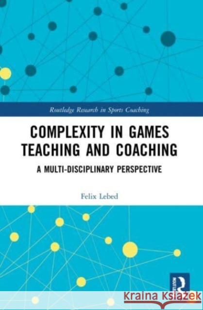 Complexity in Games Teaching and Coaching Felix (Kaye Academic College of Education, Israel) Lebed 9781032225142 Taylor & Francis Ltd