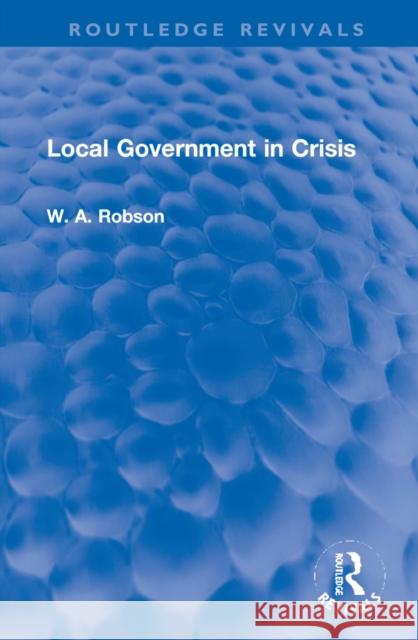 Local Government in Crisis W. A. Robson 9781032225395 Taylor & Francis Ltd