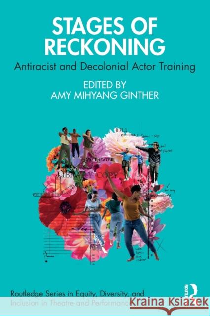 Stages of Reckoning: Antiracist and Decolonial Actor Training Mihyang Ginther, Amy 9781032225432 Taylor & Francis Ltd